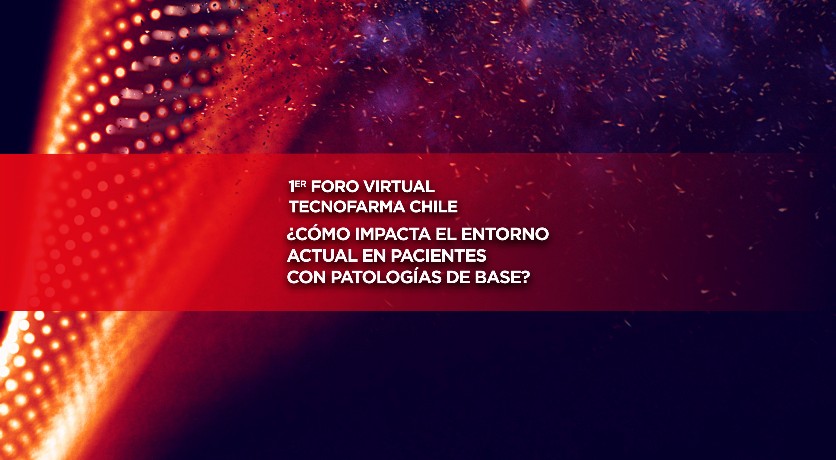 1er Foro Virtual Tecnofarma Chile: "¿Cómo Impacta el Entorno Actual en Pacientes con Patologías de Base?"