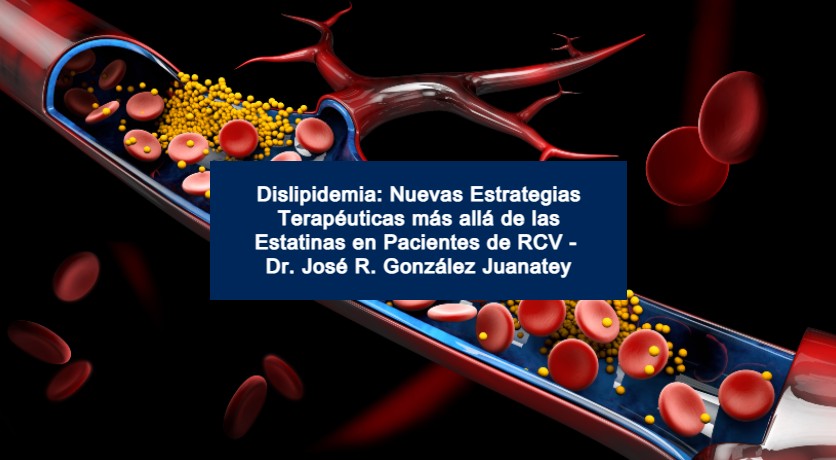 Dislipidemia: Nuevas Estrategias Terapéuticas más allá de las Estatinas en Pacientes de RCV - Dr. José R. González Juanatey